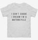 I Don't Snore I Dream I'm A Motorcycle white Toddler Tee
