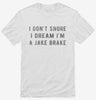 I Dont Snore I Dream Im A Jake Brake Shirt 666x695.jpg?v=1700447543