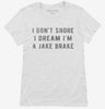 I Dont Snore I Dream Im A Jake Brake Womens Shirt 666x695.jpg?v=1700447543