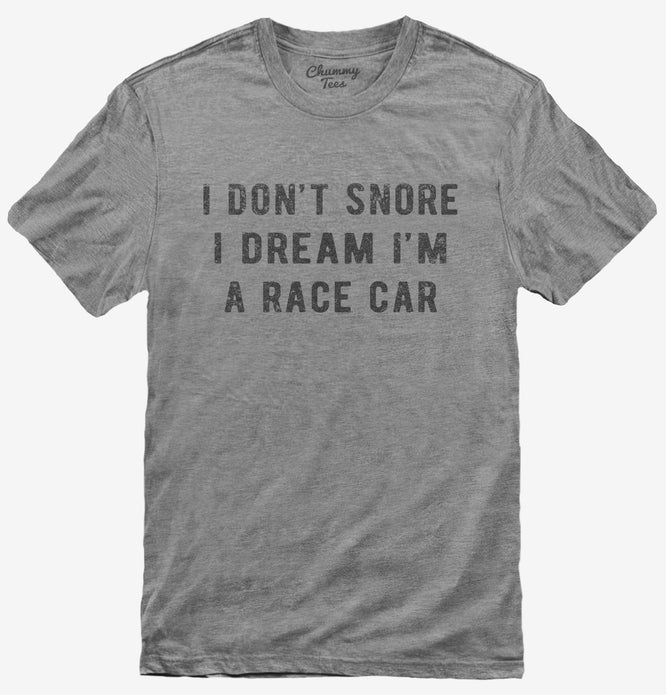 I Don't Snore I Dream I'm a Race Car T-Shirt