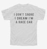 I Dont Snore I Dream Im A Race Car Youth