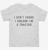 I Dont Snore I Dream Im A Tractor Toddler Shirt 666x695.jpg?v=1700447641