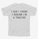 I Don't Snore I Dream I'm a Tractor white Youth Tee