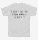 I Don't Suffer From Mania I Enjoy It white Youth Tee