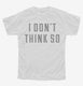 I Don't Think So white Youth Tee