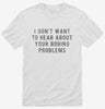 I Dont Want To Hear About Your Boring Problems Shirt E3b7ffde-2096-47d2-8815-b8a657d406bd 666x695.jpg?v=1700585925