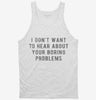 I Dont Want To Hear About Your Boring Problems Tanktop E2ec04bb-aaab-45d6-badf-db357ed59314 666x695.jpg?v=1700585925