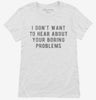 I Dont Want To Hear About Your Boring Problems Womens Shirt 4b0c2309-9007-4291-8cfc-fc0e49f1575c 666x695.jpg?v=1700585925