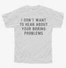 I Dont Want To Hear About Your Boring Problems Youth Tshirt 479d1fb8-5de1-4965-b88a-6b239f85c8e8 666x695.jpg?v=1700585925
