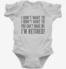 I Dont Want To I Dont Have To You Cant Make Me Im Retired Infant Bodysuit 666x695.jpg?v=1700417270
