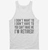 I Dont Want To I Dont Have To You Cant Make Me Im Retired Tanktop 666x695.jpg?v=1700417270