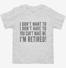 I Dont Want To I Dont Have To You Cant Make Me Im Retired Toddler Shirt 666x695.jpg?v=1700417270