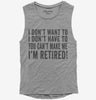 I Dont Want To I Dont Have To You Cant Make Me Im Retired Womens Muscle Tank Top 666x695.jpg?v=1700417270