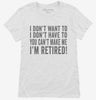 I Dont Want To I Dont Have To You Cant Make Me Im Retired Womens Shirt 666x695.jpg?v=1700417270