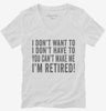 I Dont Want To I Dont Have To You Cant Make Me Im Retired Womens Vneck Shirt 666x695.jpg?v=1700417270