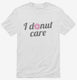 I Donut Care Funny white Mens