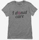 I Donut Care Funny grey Womens