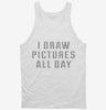 I Draw Pictures All Day Tanktop 66db88ac-2a25-45ae-9fa6-e97289d23fc3 666x695.jpg?v=1700585736