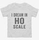 I Dream In HO Scale white Toddler Tee