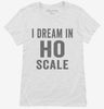 I Dream In Ho Scale Womens Shirt 666x695.jpg?v=1700400241