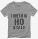 I Dream In HO Scale  Womens V-Neck Tee