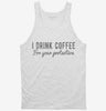 I Drink Coffee For Your Protection Tanktop 666x695.jpg?v=1700550469