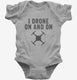 I Drone On And On grey Infant Bodysuit