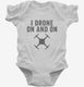 I Drone On And On white Infant Bodysuit