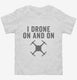 I Drone On And On white Toddler Tee
