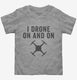 I Drone On And On grey Toddler Tee