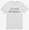 I Eat Food Not Animals Shirt 666x695.jpg?v=1700550426