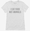 I Eat Food Not Animals Womens Shirt 666x695.jpg?v=1700550426