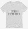 I Eat Food Not Animals Womens Vneck Shirt 666x695.jpg?v=1700550426