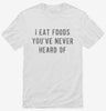 I Eat Foods Youve Never Heard Of Shirt 40583ce0-db11-49f9-80fa-c4038e4ae189 666x695.jpg?v=1700585642