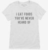 I Eat Foods Youve Never Heard Of Womens Shirt D23784b2-f789-46da-9647-c80914334568 666x695.jpg?v=1700585642