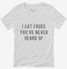 I Eat Foods Youve Never Heard Of Womens Vneck Shirt 96f8d88c-7d30-4447-a093-ad90c60f9470 666x695.jpg?v=1700585642