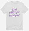 I Eat Glitter For Breakfast Shirt 666x695.jpg?v=1700550377