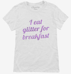 I Eat Glitter For Breakfast Womens T-Shirt