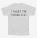 I Failed The Turing Test white Youth Tee