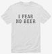 I Fear No Beer Funny white Mens