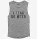 I Fear No Beer Funny grey Womens Muscle Tank