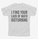 I Find Your Lack Of Math Disturbing white Youth Tee