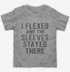 I Flexed And The Sleeves Stayed There grey Toddler Tee