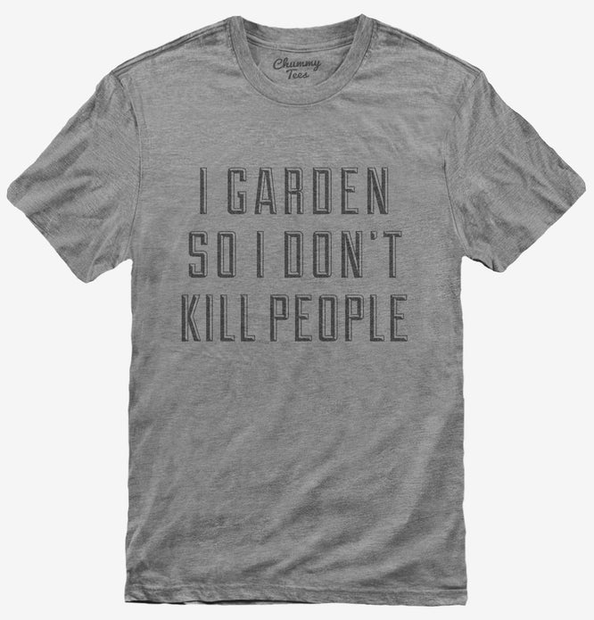 I Garden So I Don't Kill People T-Shirt