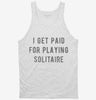 I Get Paid For Playing Solitaire Tanktop 666x695.jpg?v=1700639633