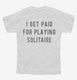 I Get Paid For Playing Solitaire white Youth Tee