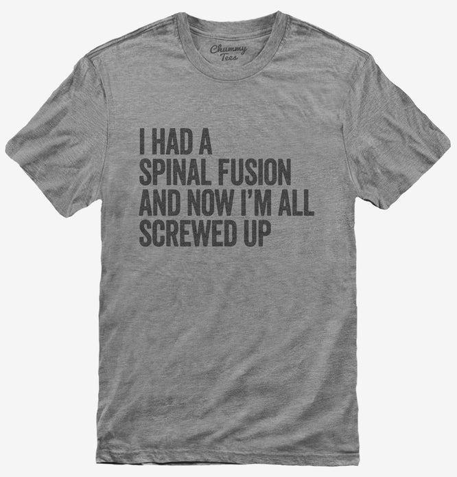 I Had A Spinal Fusion And Now I'm All Screwed Up Funny T-Shirt