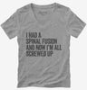 I Had A Spinal Fusion And Now Im All Screwed Up Funny Womens Vneck
