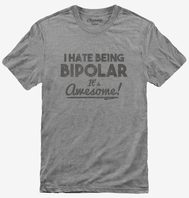 I Hate Being Bipolar It's Awesome T-Shirt