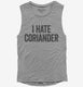 I Hate Coriander grey Womens Muscle Tank